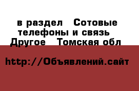  в раздел : Сотовые телефоны и связь » Другое . Томская обл.